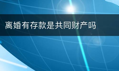 离婚有存款是共同财产吗