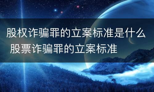 股权诈骗罪的立案标准是什么 股票诈骗罪的立案标准