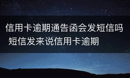 信用卡逾期通告函会发短信吗 短信发来说信用卡逾期