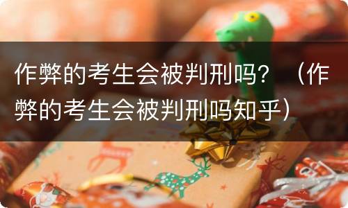 作弊的考生会被判刑吗？（作弊的考生会被判刑吗知乎）