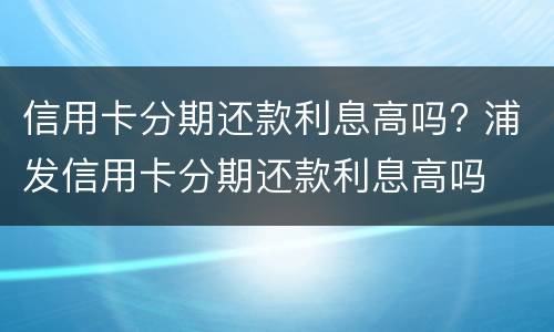 信用卡能分期付款吗?（信用卡能分期付款吗怎么付）