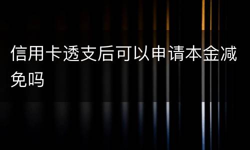 信用卡透支后可以申请本金减免吗