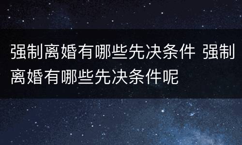 强制离婚有哪些先决条件 强制离婚有哪些先决条件呢