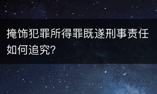 掩饰犯罪所得罪既遂刑事责任如何追究？