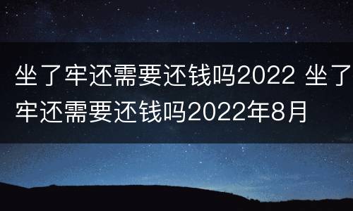 坐了牢还需要还钱吗2022 坐了牢还需要还钱吗2022年8月