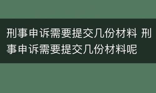 刑事申诉需要提交几份材料 刑事申诉需要提交几份材料呢