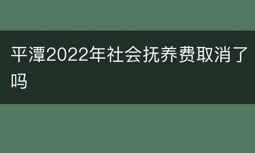 平潭2022年社会抚养费取消了吗