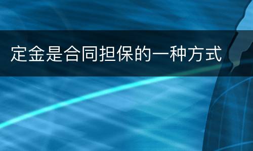 定金是合同担保的一种方式