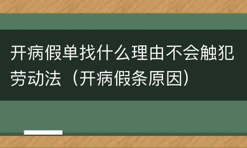 开病假单找什么理由不会触犯劳动法（开病假条原因）