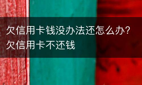 欠信用卡钱没办法还怎么办? 欠信用卡不还钱