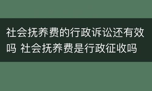 社会抚养费的行政诉讼还有效吗 社会抚养费是行政征收吗