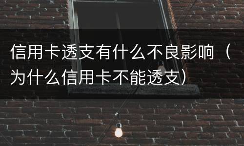 信用卡透支有什么不良影响（为什么信用卡不能透支）