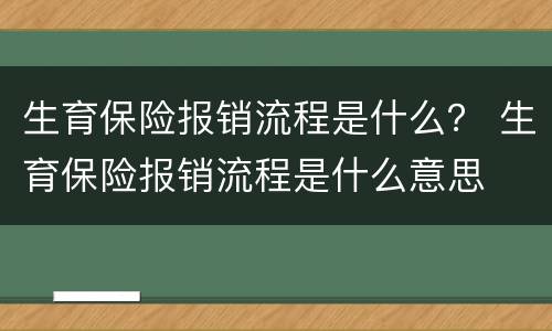 生育保险报销流程是什么？ 生育保险报销流程是什么意思