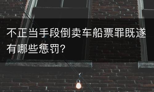 不正当手段倒卖车船票罪既遂有哪些惩罚？