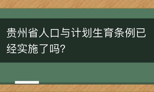 贵州省人口与计划生育条例已经实施了吗？