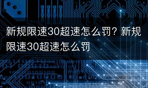 新规限速30超速怎么罚? 新规限速30超速怎么罚