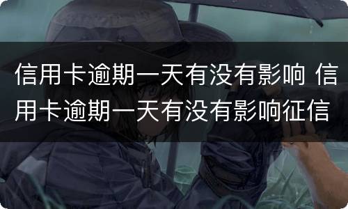 信用卡逾期一天有没有影响 信用卡逾期一天有没有影响征信