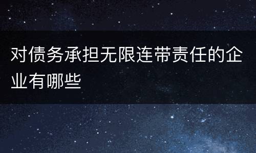 对债务承担无限连带责任的企业有哪些