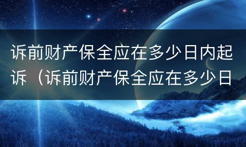 诉前财产保全应在多少日内起诉（诉前财产保全应在多少日内起诉法院）