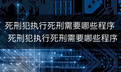 死刑犯执行死刑需要哪些程序 死刑犯执行死刑需要哪些程序审理