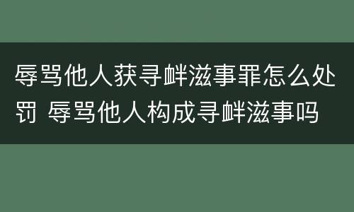 辱骂他人获寻衅滋事罪怎么处罚 辱骂他人构成寻衅滋事吗