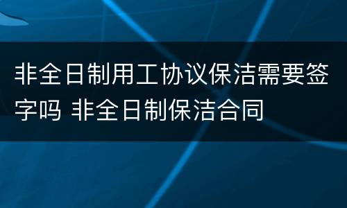 非全日制用工协议保洁需要签字吗 非全日制保洁合同