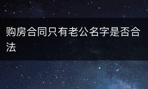 购房合同只有老公名字是否合法