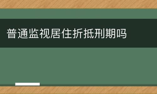 普通监视居住折抵刑期吗