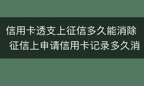 信用卡透支上征信多久能消除 征信上申请信用卡记录多久消除