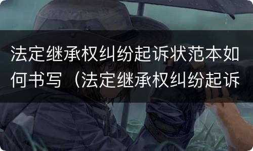 法定继承权纠纷起诉状范本如何书写（法定继承权纠纷起诉状范本如何书写图片）