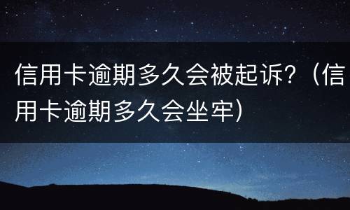 信用卡逾期多久会被起诉?（信用卡逾期多久会坐牢）