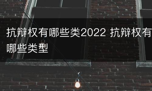 抗辩权有哪些类2022 抗辩权有哪些类型