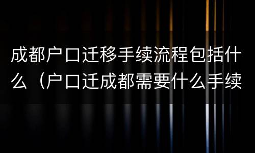 成都户口迁移手续流程包括什么（户口迁成都需要什么手续）