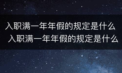 入职满一年年假的规定是什么 入职满一年年假的规定是什么啊