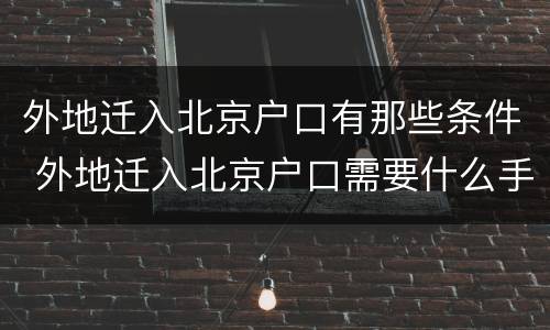 外地迁入北京户口有那些条件 外地迁入北京户口需要什么手续