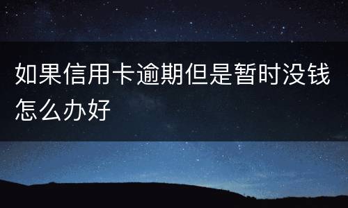 如果信用卡逾期但是暂时没钱怎么办好