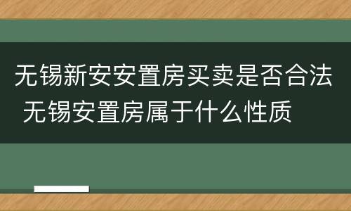 无锡新安安置房买卖是否合法 无锡安置房属于什么性质