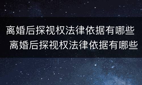 离婚后探视权法律依据有哪些 离婚后探视权法律依据有哪些规定