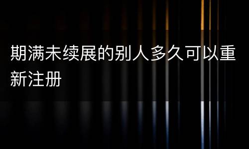 期满未续展的别人多久可以重新注册