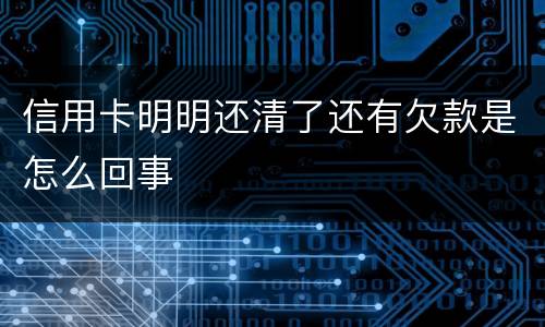 信用卡明明还清了还有欠款是怎么回事