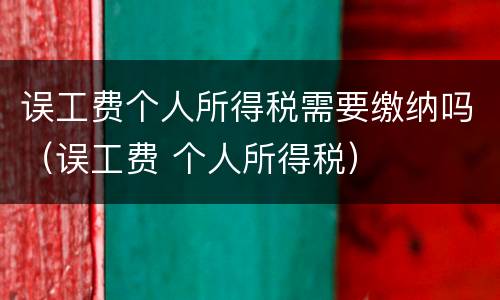 误工费个人所得税需要缴纳吗（误工费 个人所得税）