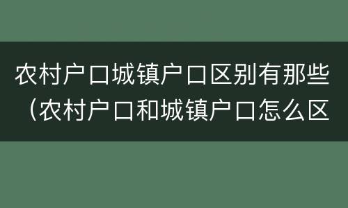 农村户口城镇户口区别有那些（农村户口和城镇户口怎么区别）