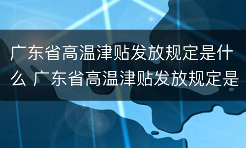 广东省高温津贴发放规定是什么 广东省高温津贴发放规定是什么标准