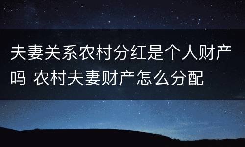 夫妻关系农村分红是个人财产吗 农村夫妻财产怎么分配