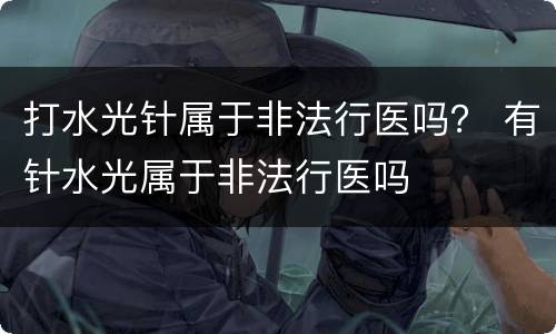 打水光针属于非法行医吗？ 有针水光属于非法行医吗