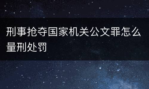 刑事抢夺国家机关公文罪怎么量刑处罚