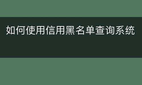 如何使用信用黑名单查询系统