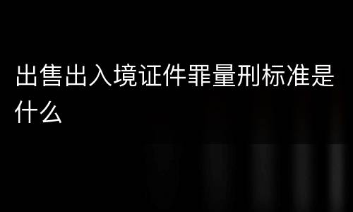 出售出入境证件罪量刑标准是什么