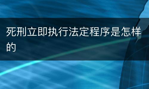 死刑立即执行法定程序是怎样的