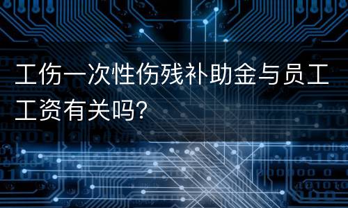 工伤一次性伤残补助金与员工工资有关吗？